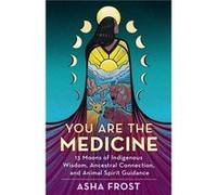 You Are the Medicine 13 Moons of Indigenous Wisdom Ancestral Connection and Animal Spirit Guidance by Asha Frost Asha Frost (Auteur)