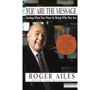 You Are the Message: Getting What You Want by Being Who You Are