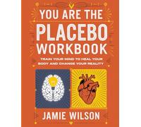 You Are The Placebo Workbook: Train Your Mind To Heal Your Body And Change Your Reality