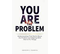You are the problem: understanding that God is never the problem and aligning with him to fix things