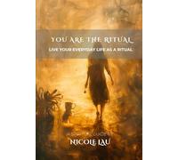 You Are the Ritual: Live Your Everyday Life as A Ritual