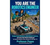 You Are the Robotics Engineer: Design Smart Machines, Build Robotic Systems, and Solve Real-World Challenges | An Immersive Robotics Career Adventure for Kids Ages 7-12