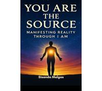 You Are the Source: Manifesting Reality Through I AM