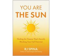 You Are the Sun Healing the Trauma That's Secretly Blocking Your Full Potential - RJ Spina - BenBella Books - ebook (ePub) - Livre