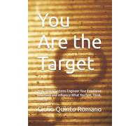 You Are the Target: How Digital Systems Engineer Your Emotional Reactions and Influence What You Feel, Think, and Do