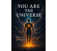 You are the Universe: A Journey Through Consciousness, Science, and the Soul