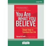 You Are What You Believe: Simple Steps to Transform Your Life