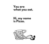 You Are What You Eat. Hi, My Name Is Pizza: Simple and funny notebook for your ideas