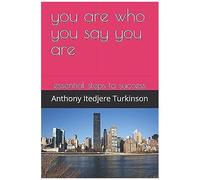 You Are Who You Say You Are: Essential Steps To Success