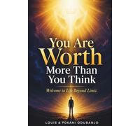 You Are Worth More Than You Think: Welcome To Life Beyond Limit