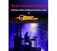 You Are Your Best Commodity: A Musician’s Guide to Building Yourself into a Brand