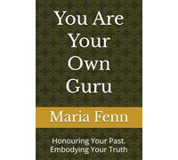 You Are Your Own Guru: Honouring Your Past. Embodying Your Truth
