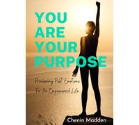 You are Your Purpose: Processing Past Emotions for an Empowered Life