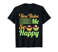 You Bake Me So Happy Gâteau Cuisson au Four Gourmandises T-Shirt