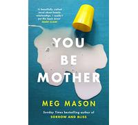 You Be Mother: The debut novel from the author of Sorrow and Bliss