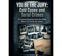 You Be the Jury: 25 Cold Cases and Serial Crimes: 25 Interactive True Crime Cases from the 2000s-Examine the Evidence and Deliver Your Verdict