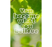 You Become What You Believe: Positive and motivational notebook