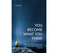 You Become What You Think: Break Free From Limits, Think Big, And Create The Life You Deserve