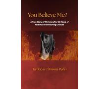 You Believe Me?: A True Story of Thriving after 30 Years of Parental Brainwashing & Abuse