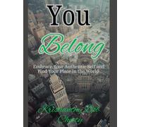 You Belong: " Embrace your Authentic Self and Find Your Place in the World "