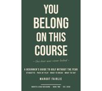 You Belong on This Course: A Beginner's Guide to Golf Without the Fear - Etiquette, Pace of Play, What to Wear, What to Say, and Every Term Nobody Explains