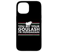 You Bet Your Goulash I'm Hungarian Hongrie Hongrois Coque pour iPhone 15