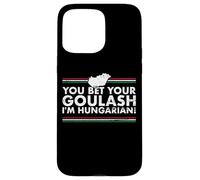 You Bet Your Goulash I'm Hungarian Hongrie Hongrois Coque pour iPhone 15 Pro Max