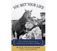 You Bet Your Life: My Incredible Adventures In Horse Racing And Offshore Betting