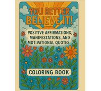 You Better Believe It!: Positve Affirmations, Manifestations, & Motivational Quotes Coloring Book