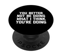 You Better Not Be Doing What I Think You're Doing - Drôle PopSockets PopGrip Adhésif