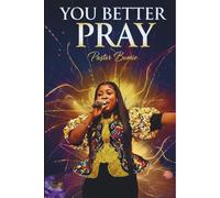 You Better Pray: Understanding the Power, Purpose, and Authority of Prayer