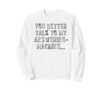 You Better Talk to My answeringmachine... Sweatshirt