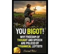 You Bigot!: Why Freedom Of Thought And Speech Are Policed By Tyrannical Leftists