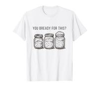 You Bready for This Funny Sourdough T-Shirt