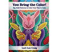 You Bring the Color!: Big, Bold Patterns to Color Your Way to Calm