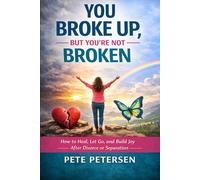 YOU BROKE UP, BUT YOU’RE NOT BROKEN: How to Heal, Let Go, and Build Joy After Divorce or Separation