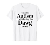 You Call It Autism I Call It Having That Dawg in Me T-Shirt