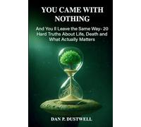 YOU CAME WITH NOTHING: And You'll Leave the Same Way-20 Hard Truths About Life, Death, and What Actually Matters