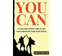 You Can: A Collection of Brief Talks on the most Important Topic in the World - Your Success