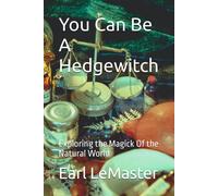You Can Be A Hedgewitch: Exploring The Magick Of The Natural World