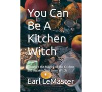 You Can Be A Kitchen Witch: Embrace The Magick Of The Kitchen And Awaken Your Inner Witch
