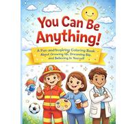 You Can Be Anything!: A Fun and Inspiring Coloring Book About Growing Up, Dreaming Big, and Believing in Yourself