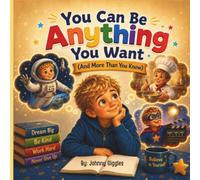 You Can Be Anything You Want: And More Than You Know
