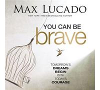 You Can Be Brave Tomorrow’s Dream Begins with Today’s Courage - Max Lucado - Thomas nelson - ebook (ePub) - Livre