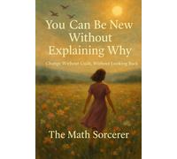You Can Be New Without Explaining Why: Change Without Guilt, Without Looking Back