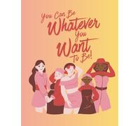 You can be Whatever you Want to be!