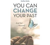 You Can Change Your Past And Set Yourself book - Hollie Belle - Author Solutions Inc - Livre en Anglais Hollie BelleHollie Belle (Auteur)