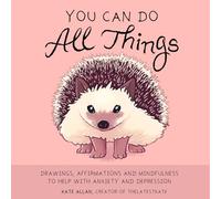 You Can Do All Things: Drawings, Affirmations and Mindfulness to Help With Anxiety and Depression