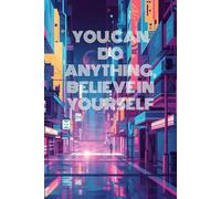 You Can Do Anything, Believe In Yourself: Motivational notebook and inspirational