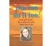You Can Do It Too!: Find Self Worth, Be Authentic And Heal Your Past